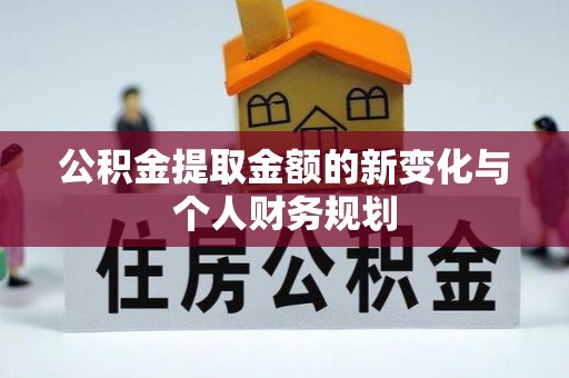 保靖公积金提取金额的新变化与个人财务规划