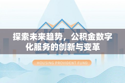保靖探索未来趋势，公积金数字化服务的创新与变革
