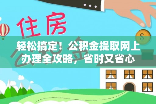 保靖轻松搞定！公积金提取网上办理全攻略，省时又省心