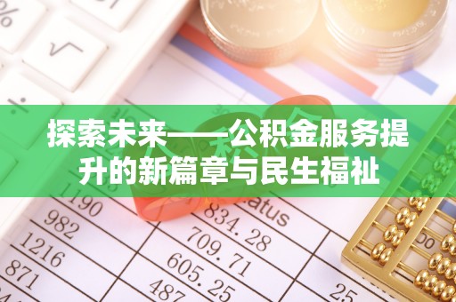 保靖探索未来——公积金服务提升的新篇章与民生福祉