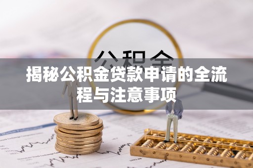 保靖揭秘公积金贷款申请的全流程与注意事项