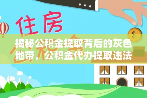保靖揭秘公积金提取背后的灰色地带，公积金代办提取违法不？
