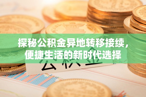 保靖探秘公积金异地转移接续，便捷生活的新时代选择
