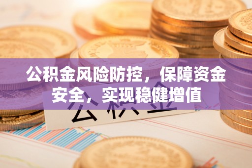 保靖公积金风险防控，保障资金安全，实现稳健增值