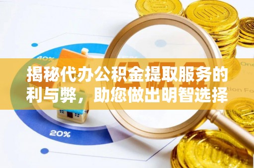保靖揭秘代办公积金提取服务的利与弊，助您做出明智选择
