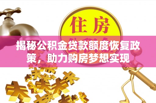保靖揭秘公积金贷款额度恢复政策，助力购房梦想实现