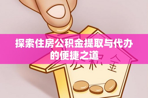 保靖探索住房公积金提取与代办的便捷之道