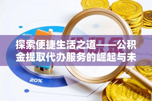 保靖探索便捷生活之道——公积金提取代办服务的崛起与未来
