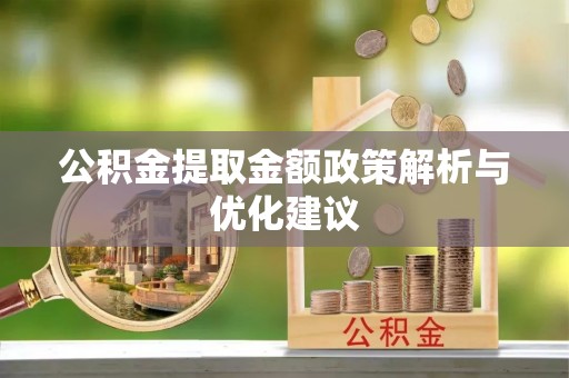 保靖公积金提取金额政策解析与优化建议