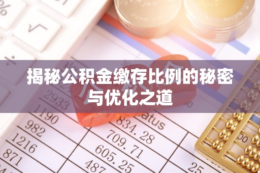 保靖揭秘公积金缴存比例的秘密与优化之道