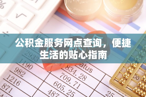 保靖公积金服务网点查询，便捷生活的贴心指南
