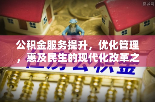 保靖公积金服务提升，优化管理，惠及民生的现代化改革之路