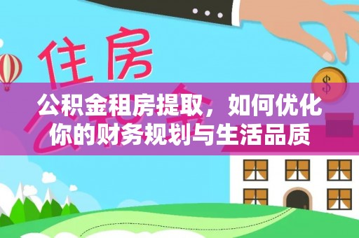 保靖公积金租房提取，如何优化你的财务规划与生活品质