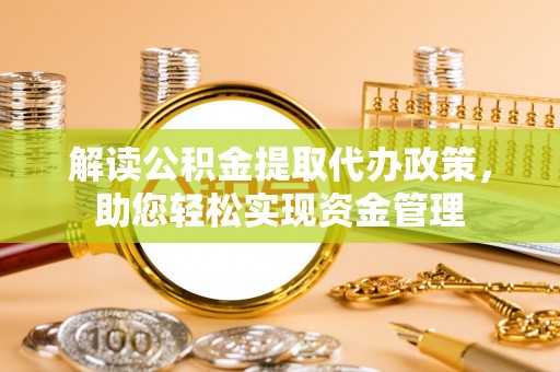 保靖解读公积金提取代办政策，助您轻松实现资金管理