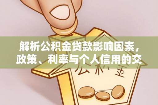 保靖解析公积金贷款影响因素，政策、利率与个人信用的交织作用